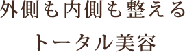 外側も内側も整えるトータル美容