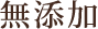無添加
